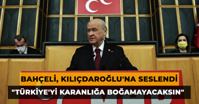 Devlet Bahçeli'den Kılıçdaroğlu'na; "Türkiye'yi karanlığa boğamayacaksın"