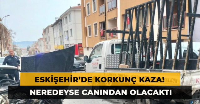 Eskişehir'de Korkunç Kaza! Neredeyse Canından Olacaktı